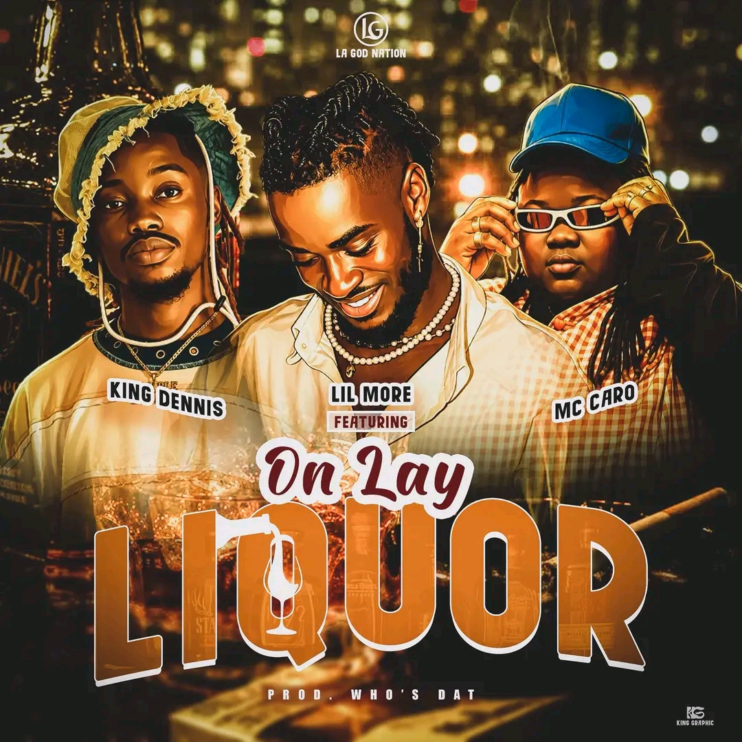 On Lay Liquor by Lil More Ft. King Dennis x MC Caro