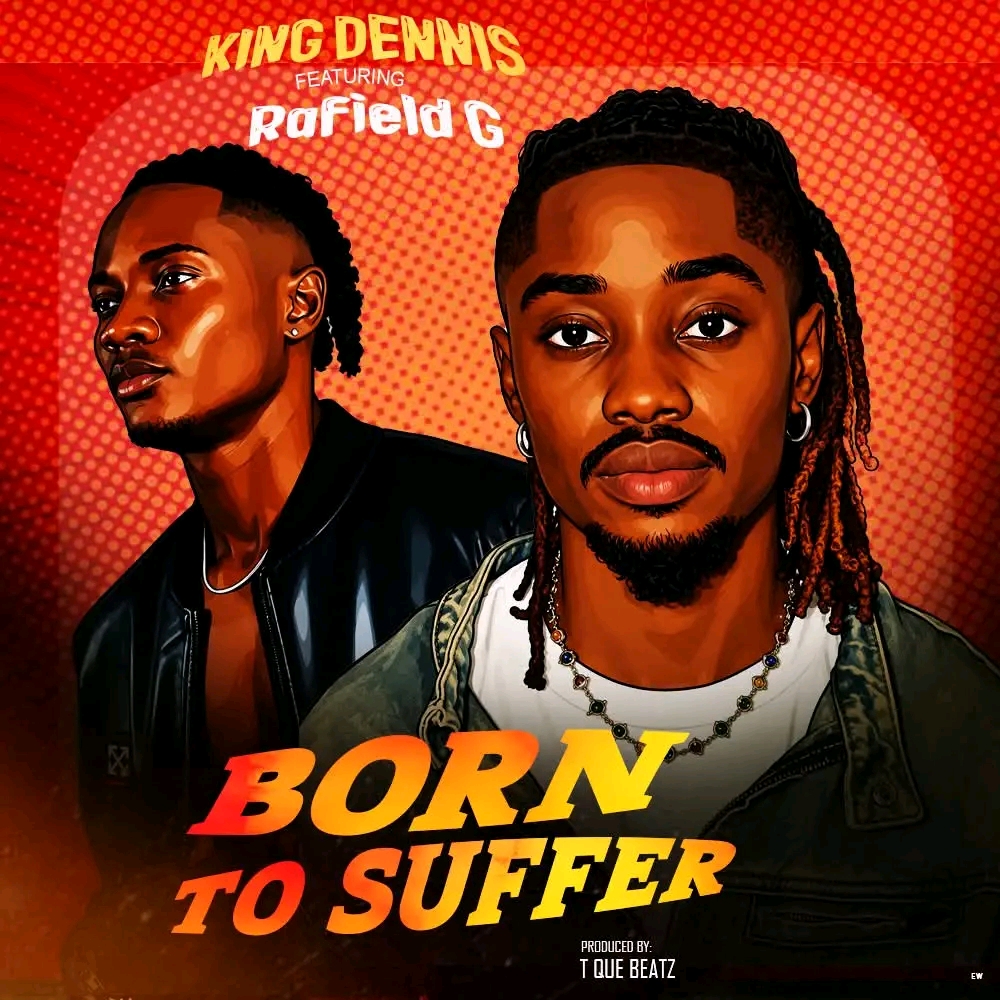 Born To Suffer by King Dennis Ft. Rafield G