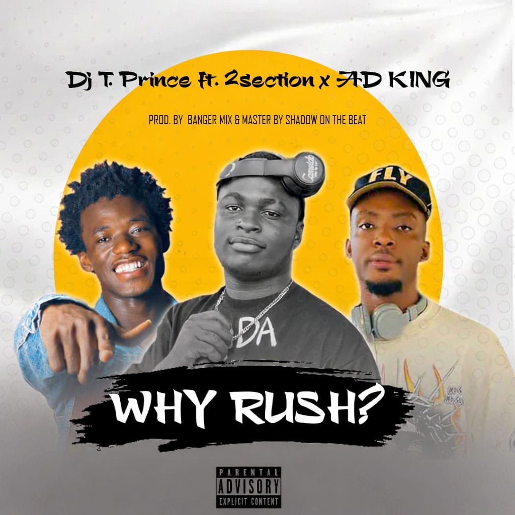 Why Rush by DJ T Prince ft 2 Section X AD King